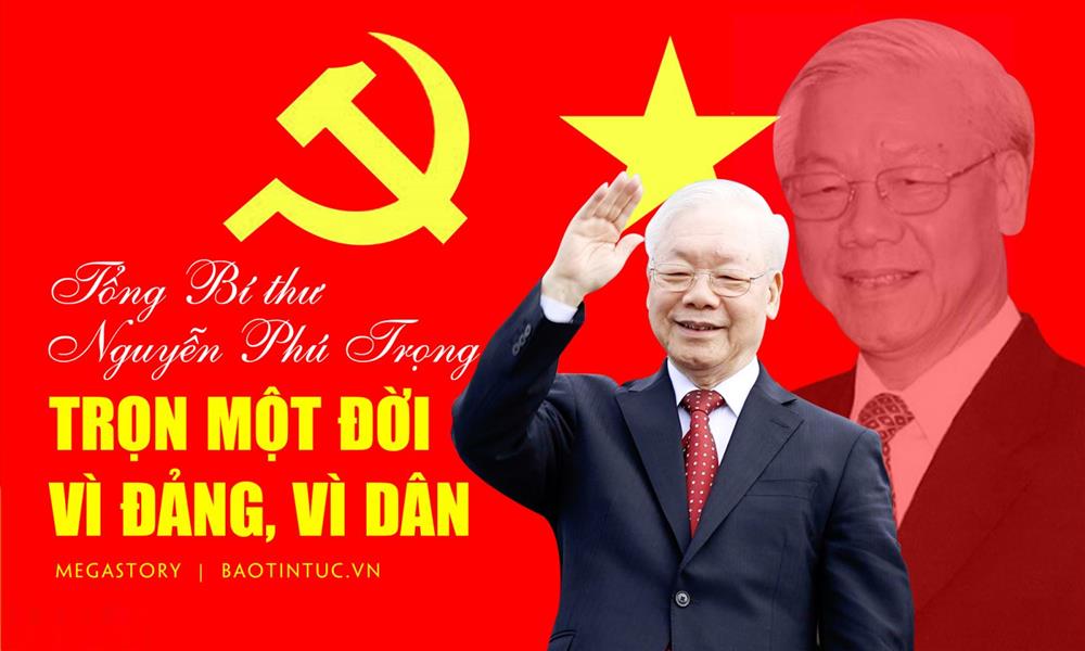 Tổng Bí thư Nguyễn Phú Trọng - Nhà lãnh đạo lỗi lạc, trọn đời vì nước, vì dân